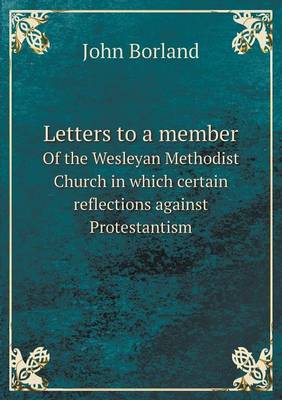 Letters to a member Of the Wesleyan Methodist Church in which certain reflections against Protestantism