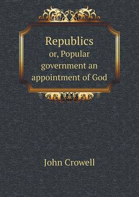 Republics or, Popular government an appointment of God