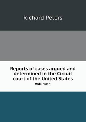 Reports of cases argued and determined in the Circuit court of the United States Volume 1