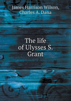 The life of Ulysses S. Grant