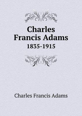 Charles Francis Adams 1835-1915