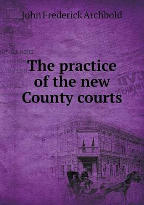 The practice of the new County courts