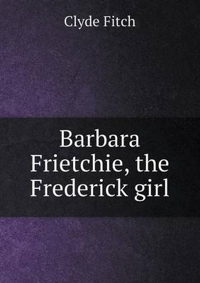 Barbara Frietchie, the Frederick girl