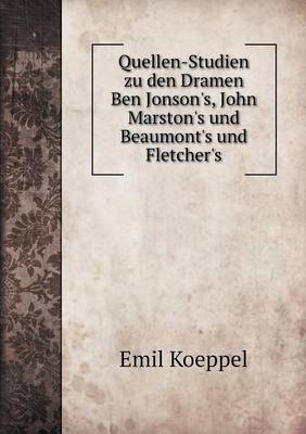 Quellen-Studien zu den Dramen Ben Jonson's, John Marston's und Beaumont's und Fletcher's