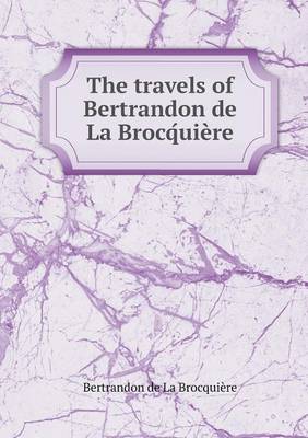 The travels of Bertrandon de La Brocq́uiere