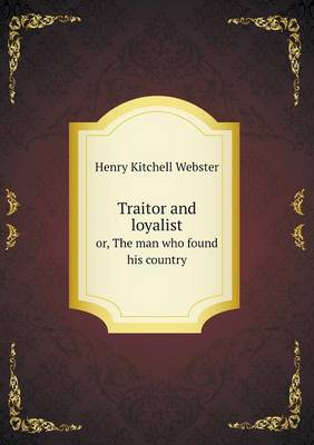 Traitor and loyalist or, The man who found his country