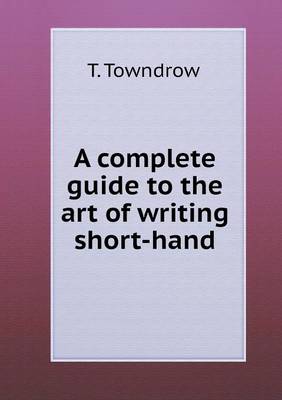 A complete guide to the art of writing short-hand