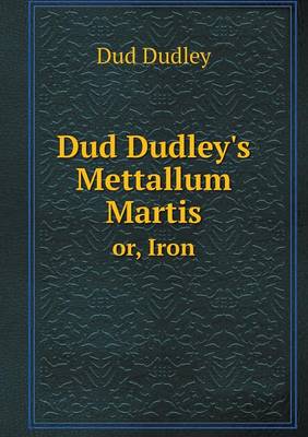 Dud Dudley's Mettallum Martis or, Iron