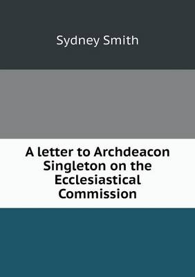 A letter to Archdeacon Singleton on the Ecclesiastical Commission