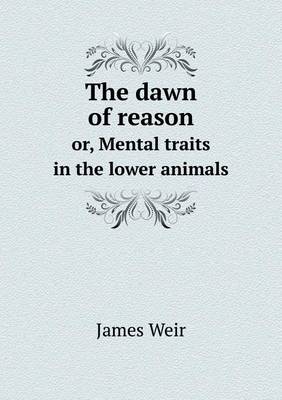 The dawn of reason or, Mental traits in the lower animals