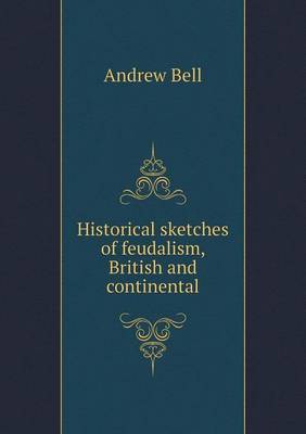 Historical sketches of feudalism, British and continental