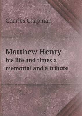Matthew Henry his life and times a memorial and a tribute