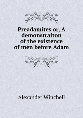 Preadamites or, A demonstraiton of the existence of men before Adam