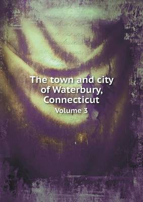 The town and city of Waterbury, Connecticut Volume 3
