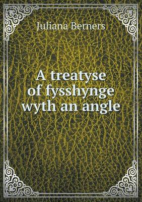 A treatyse of fysshynge wyth an angle