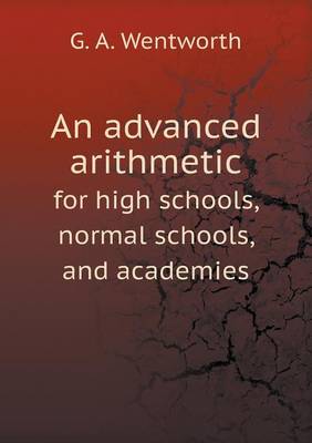 An advanced arithmetic for high schools, normal schools, and academies