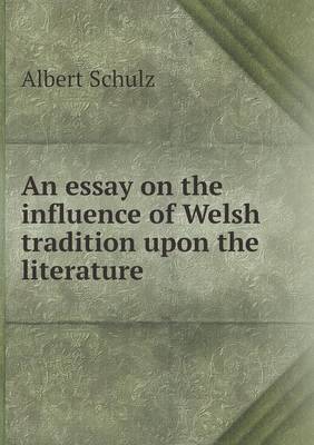 An essay on the influence of Welsh tradition upon the literature