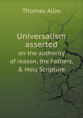 Universalism asserted on the authority of reason, the Fathers, & Holy Scripture