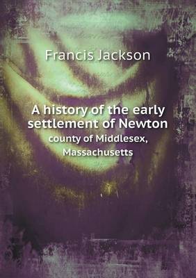 A History of the Early Settlement of Newton County of Middlesex, Massachusetts