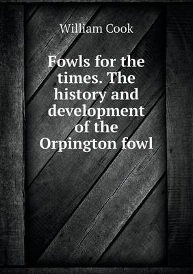 Fowls for the Times. the History and Development of the Orpington Fowl