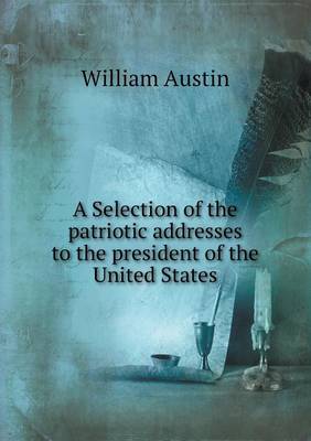 A Selection of the Patriotic Addresses to the President of the United States