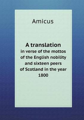A Translation in Verse of the Mottos of the English Nobility and Sixteen Peers of Scotland in the Year 1800