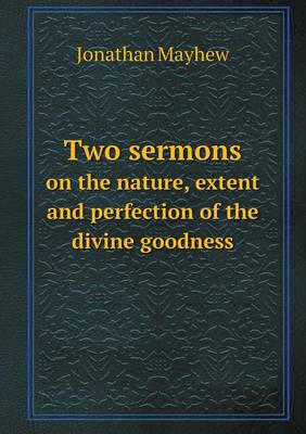 Two Sermons on the Nature, Extent and Perfection of the Divine Goodness