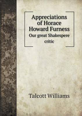 Appreciations of Horace Howard Furness Our great Shakespere critic