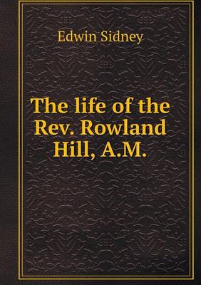 The life of the Rev. Rowland Hill, A.M