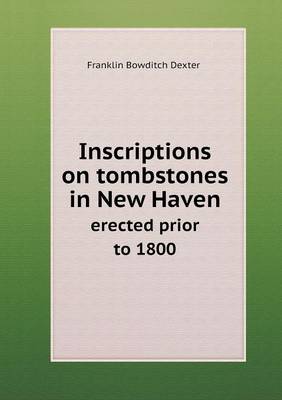 Inscriptions on tombstones in New Haven erected prior to 1800