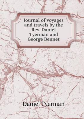 Journal of voyages and travels by the Rev. Daniel Tyerman and George Bennet