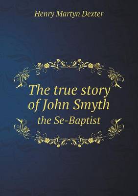 The true story of John Smyth the Se-Baptist