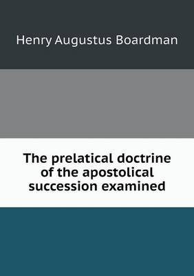 The prelatical doctrine of the apostolical succession examined