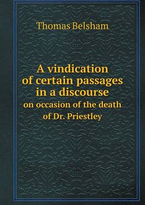 A vindication of certain passages in a discourse on occasion of the death of Dr. Priestley