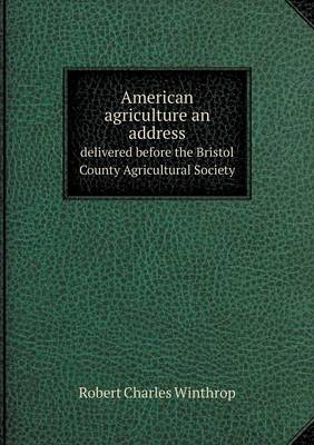American agriculture an address delivered before the Bristol County Agricultural Society