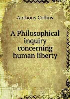 A Philosophical inquiry concerning human liberty