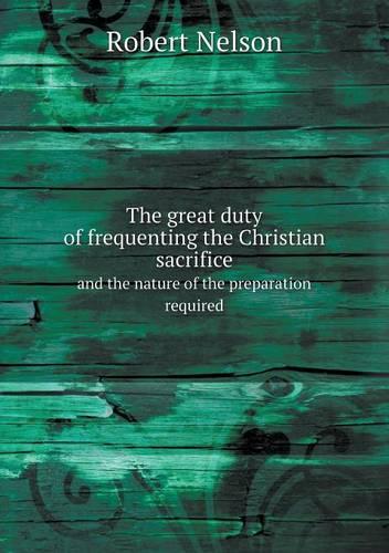 The great duty of frequenting the Christian sacrifice and the nature of the preparation required