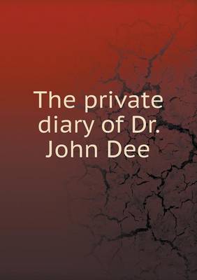 The private diary of Dr. John Dee