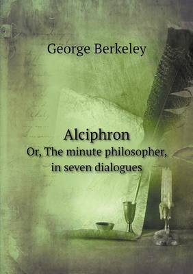 Alciphron Or, The minute philosopher, in seven dialogues