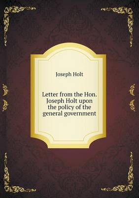Letter from the Hon. Joseph Holt upon the policy of the general government