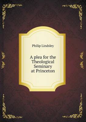 A plea for the Theological Seminary at Princeton