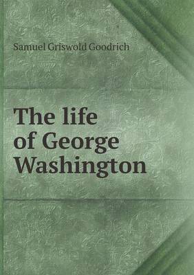 The life of George Washington