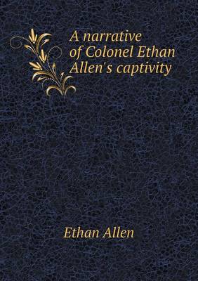 A narrative of Colonel Ethan Allen's captivity
