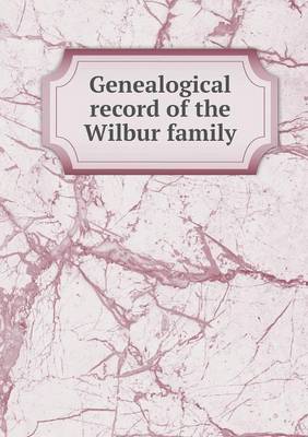 Genealogical record of the Wilbur family