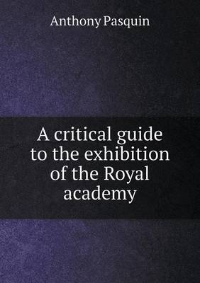 A critical guide to the exhibition of the Royal academy