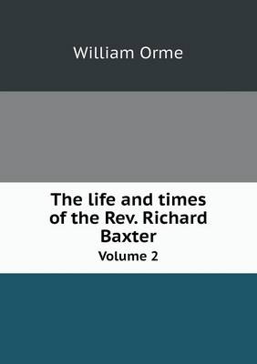 The life and times of the Rev. Richard Baxter Volume 2