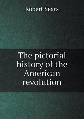 The pictorial history of the American revolution