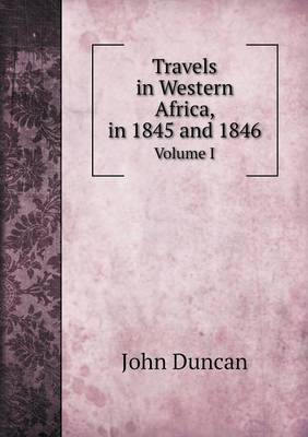 Travels in Western Africa, in 1845 and 1846 Volume I