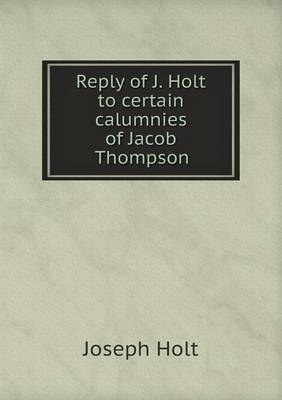 Reply of J. Holt to certain calumnies of Jacob Thompson