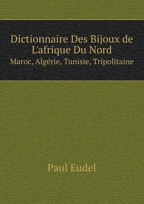 Dictionnaire Des Bijoux de L'afrique Du Nord Maroc, Algerie, Tunisie, Tripolitaine